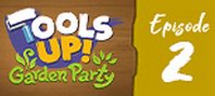 Tools Up! Garden Party - Episode 2: Tunnel Vision